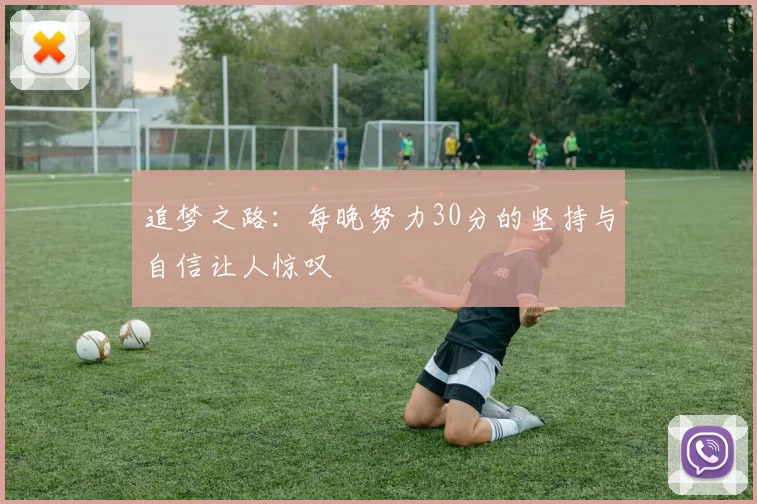 追梦之路：每晚努力30分的坚持与自信让人惊叹