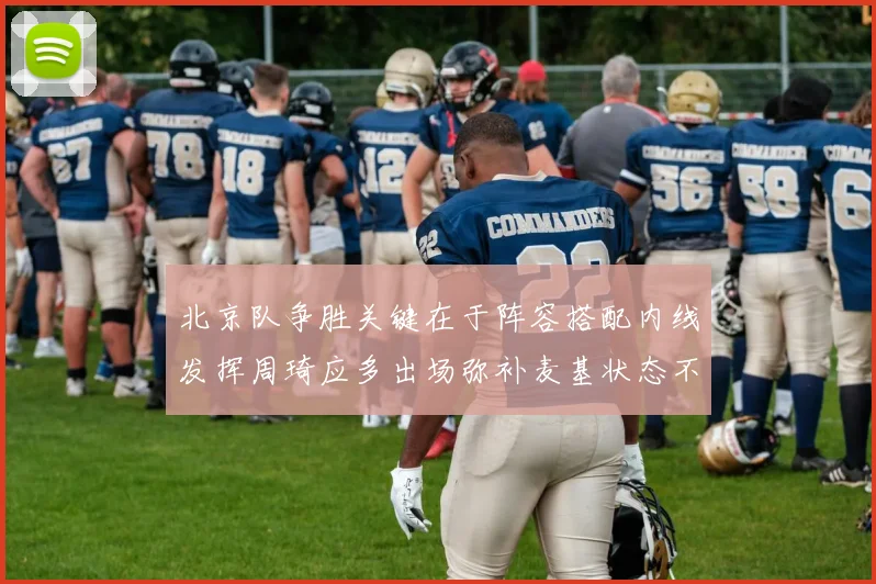 北京队争胜关键在于阵容搭配内线发挥周琦应多出场弥补麦基状态不足